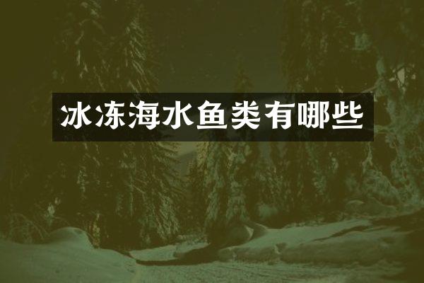 冰冻海水鱼类有哪些