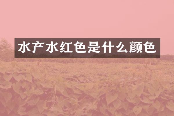 水产水红色是什么颜色