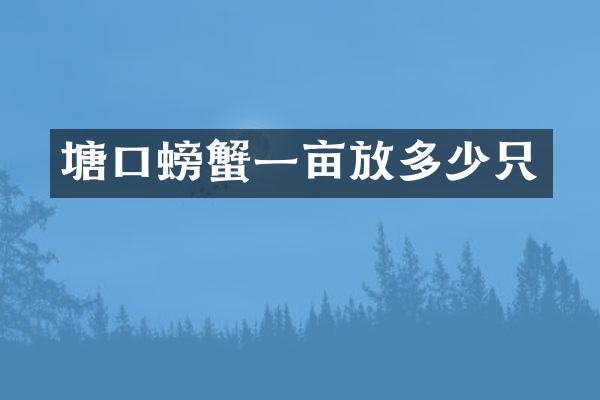 塘口螃蟹一亩放多少只