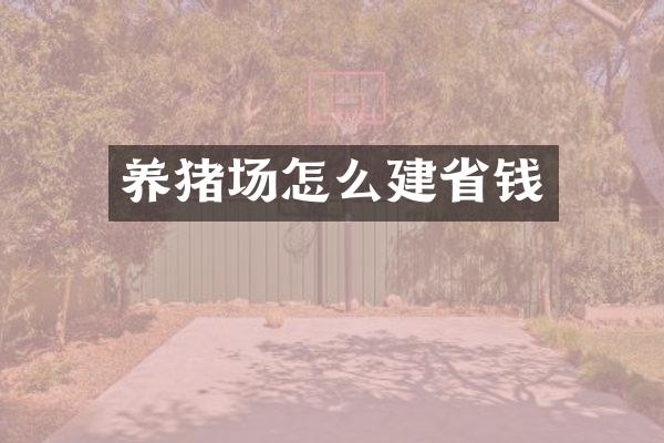 养猪场怎么建省钱