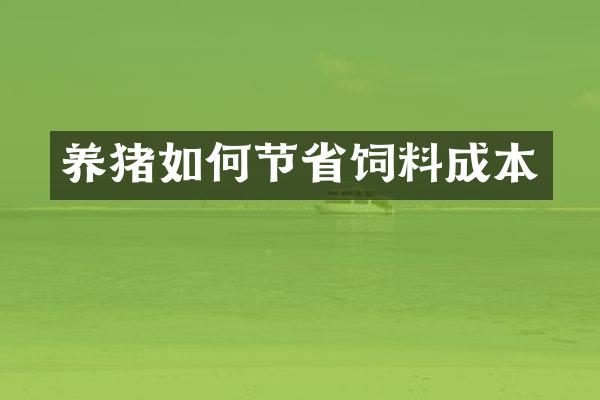 养猪如何节省饲料成本