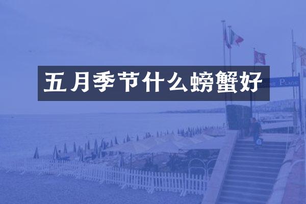 五月季节什么螃蟹好