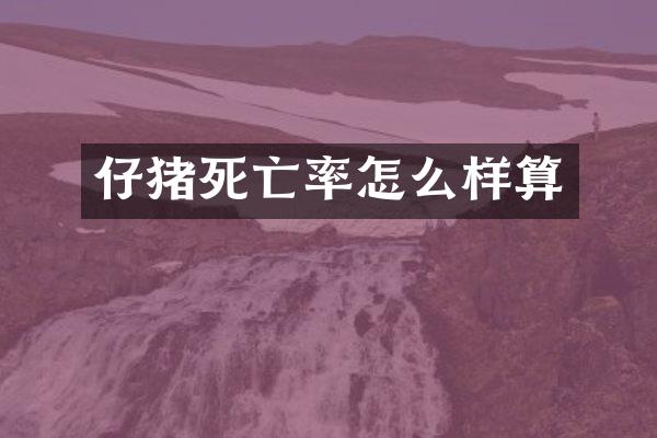 仔猪死亡率怎么样算