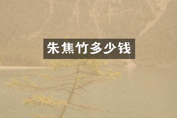 朱焦竹多少钱