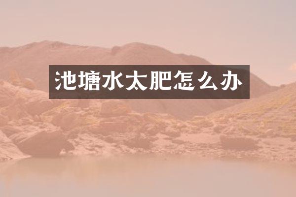 池塘水太肥怎么办