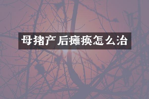 母猪产后瘫痪怎么治