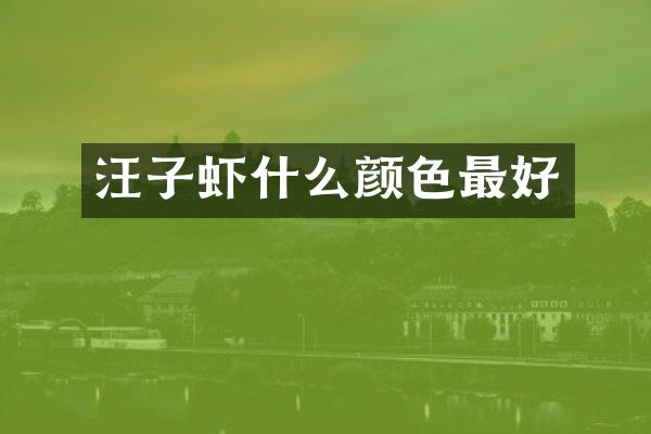 汪子虾什么颜色最好