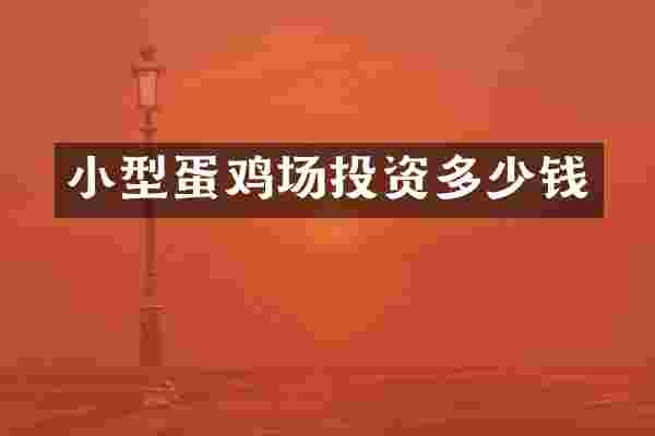 小型蛋鸡场投资多少钱