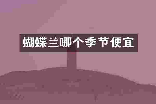 蝴蝶兰哪个季节便宜