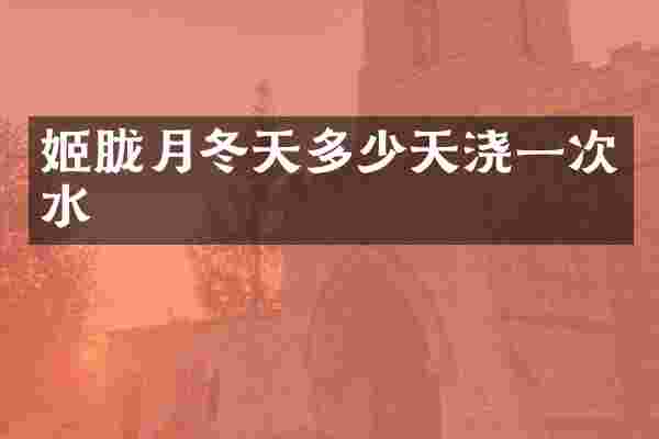 姬胧月冬天多少天浇一次水