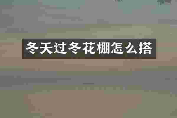 冬天过冬花棚怎么搭