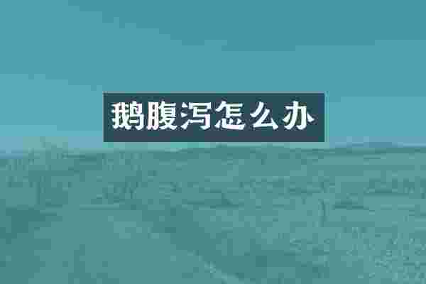 鹅腹泻怎么办