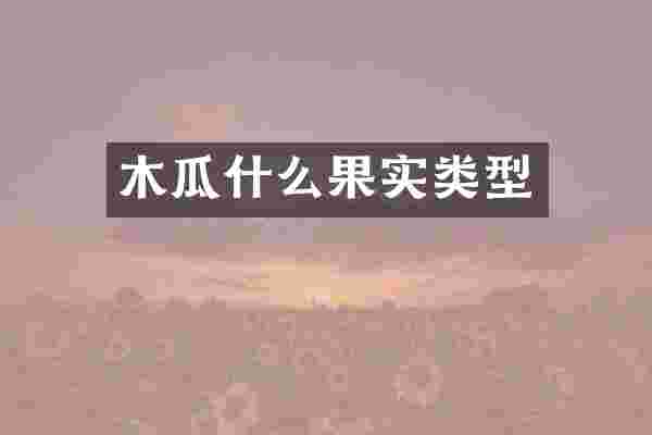 木瓜什么果实类型