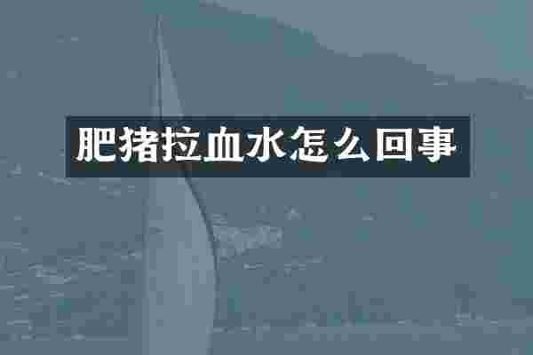 肥猪拉血水怎么回事