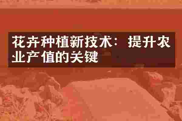 花卉种植新技术：提升农业产值的关键