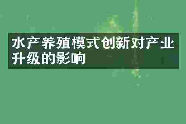 水产养殖模式创新对产业升级的影响