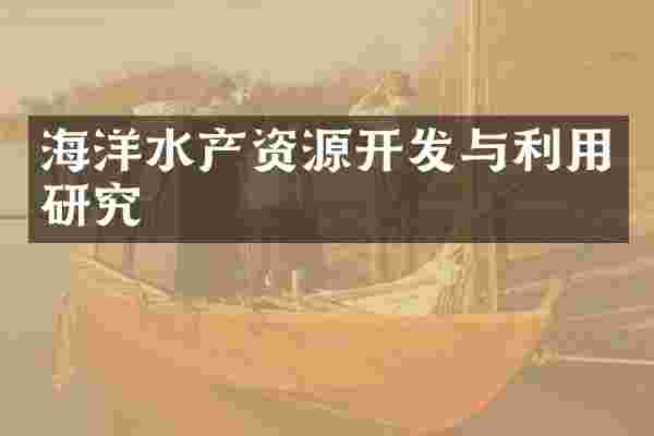 海洋水产资源开发与利用研究