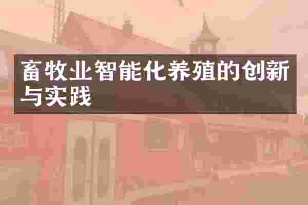 畜牧业智能化养殖的创新与实践