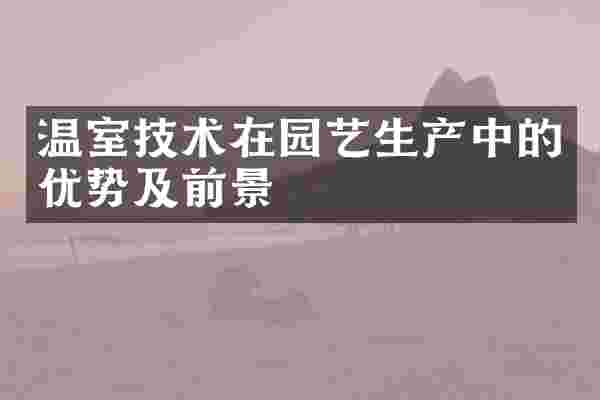 温室技术在园艺生产中的优势及前景