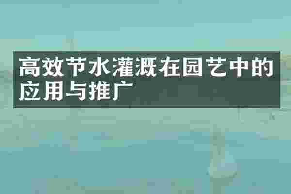 高效节水灌溉在园艺中的应用与推广