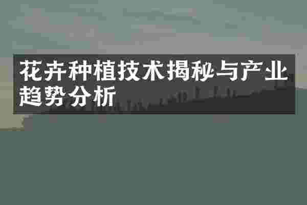 花卉种植技术揭秘与产业趋势分析