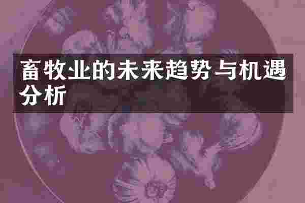畜牧业的未来趋势与机遇分析