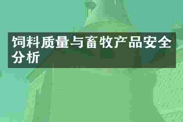 饲料质量与畜牧产品安全分析