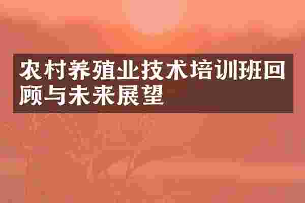 农村养殖业技术培训班回顾与未来展望