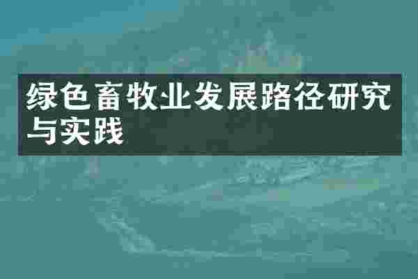 绿色畜牧业发展路径研究与实践