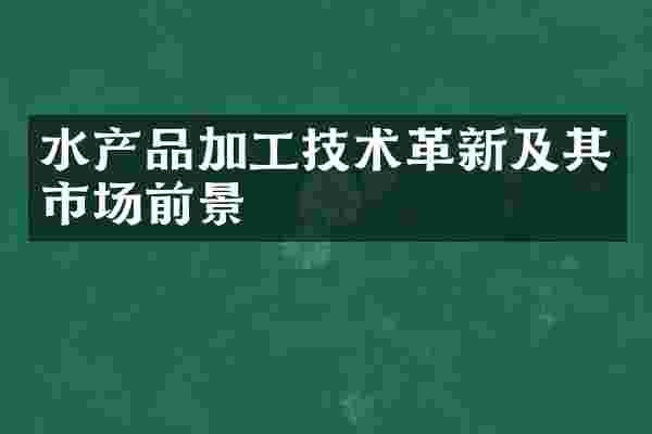 水产品加工技术革新及其市场前景