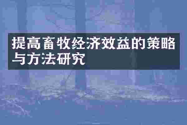 提高畜牧经济效益的策略与方法研究
