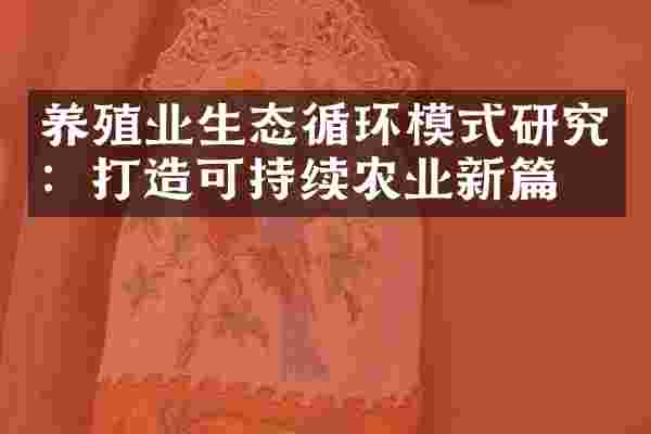 养殖业生态循环模式研究：打造可持续农业新篇章