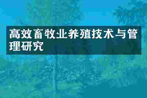 高效畜牧业养殖技术与管理研究