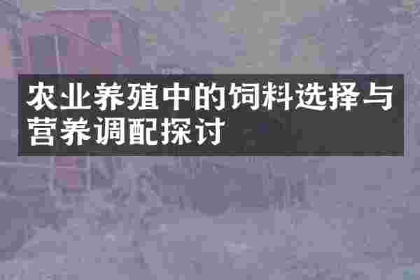 农业养殖中的饲料选择与营养调配探讨