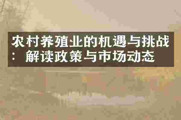 农村养殖业的机遇与挑战：解读政策与市场动态