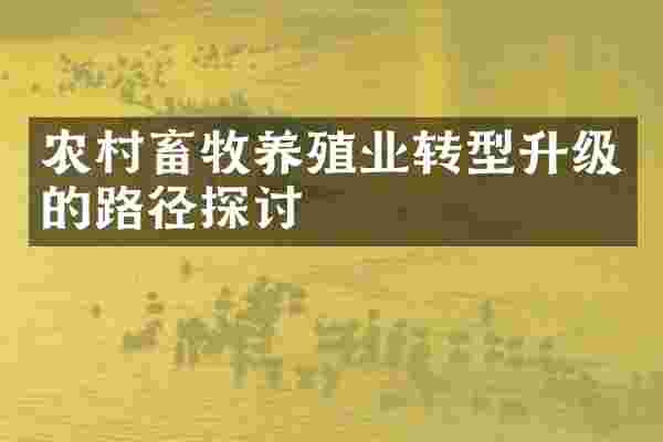 农村畜牧养殖业转型升级的路径探讨