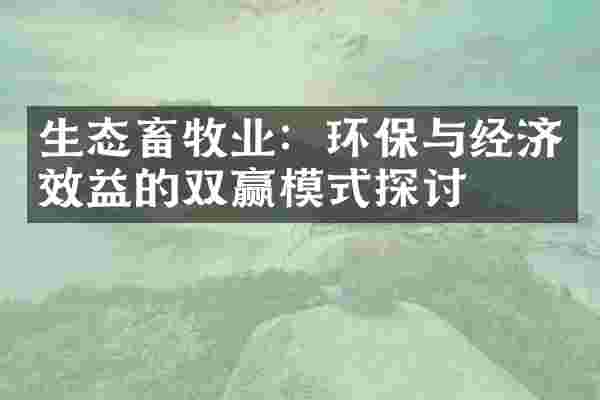生态畜牧业：环保与经济效益的双赢模式探讨