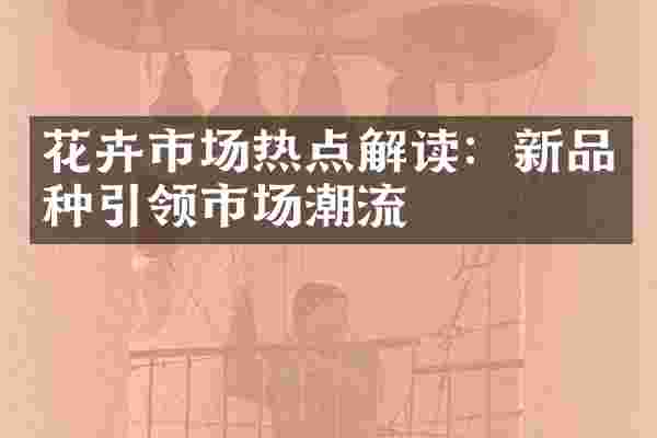 花卉市场热点解读：新品种引领市场潮流