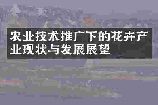 农业技术推广下的花卉产业现状与发展展望
