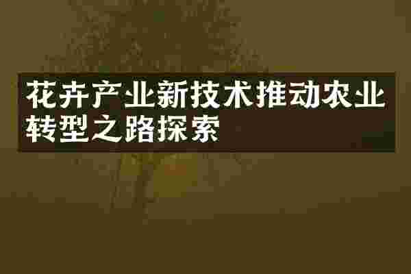 花卉产业新技术推动农业转型之路探索