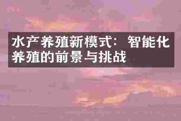 水产养殖新模式：智能化养殖的前景与挑战