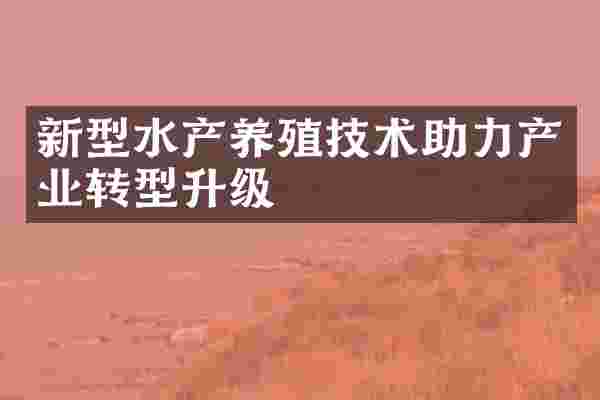 新型水产养殖技术助力产业转型升级