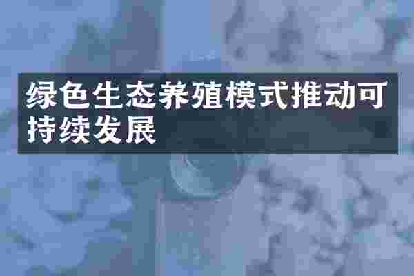 绿色生态养殖模式推动可持续发展