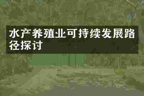 水产养殖业可持续发展路径探讨