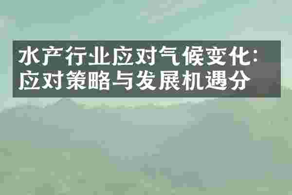 水产行业应对气候变化：应对策略与发展机遇分析