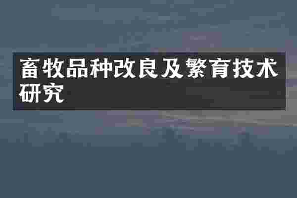 畜牧品种改良及繁育技术研究