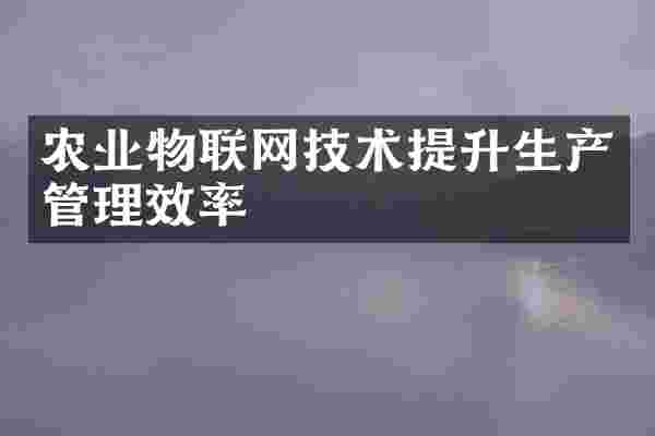 农业物联网技术提升生产管理效率