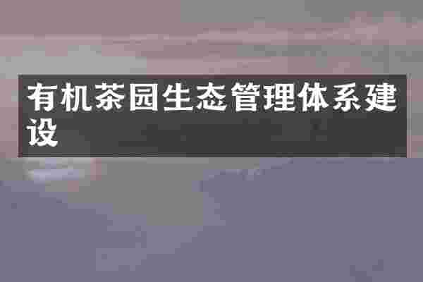 有机茶园生态管理体系建设