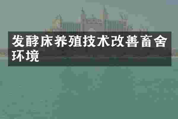 发酵床养殖技术改善畜舍环境