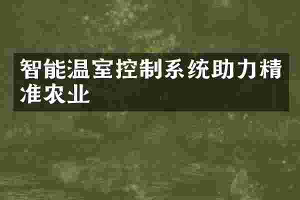 智能温室控制系统助力精准农业